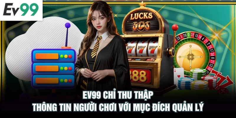 Chính Sách Bảo Mật EV99 EV99 chỉ thu thập thông tin người chơi với mục đích quản lý