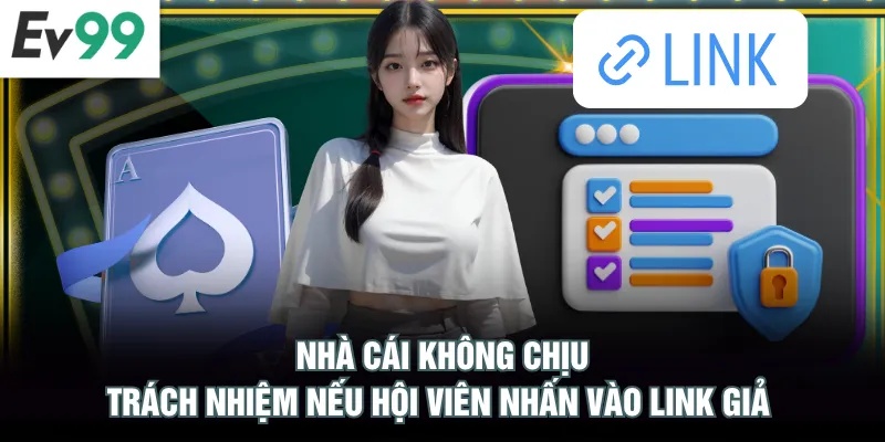 Miễn Trừ Trách Nhiệm EV99 Nhà cái không chịu trách nhiệm nếu hội viên nhấn vào link giả