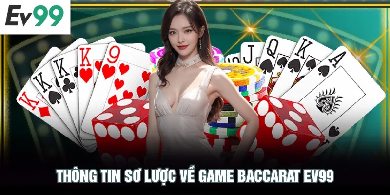 Baccarat EV99 - Quy Tắc Cá Cược Từ A Đến Z Cho Người Mới Thông tin sơ lược về game Baccarat EV99
